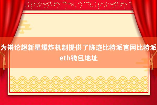 为辩论超新星爆炸机制提供了陈迹比特派官网比特派eth钱包地址