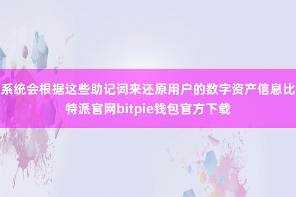 系统会根据这些助记词来还原用户的数字资产信息比特派官网bitpie钱包官方下载