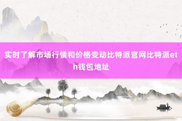 实时了解市场行情和价格变动比特派官网比特派eth钱包地址