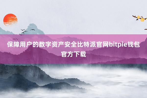 保障用户的数字资产安全比特派官网bitpie钱包官方下载