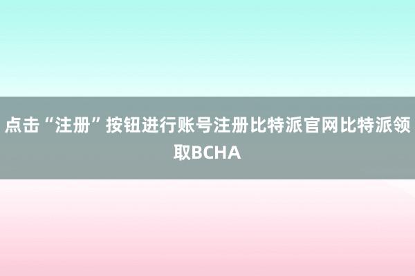 点击“注册”按钮进行账号注册比特派官网比特派领取BCHA