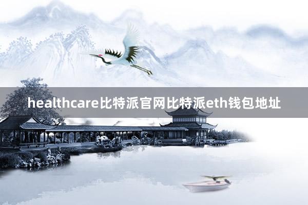 healthcare比特派官网比特派eth钱包地址