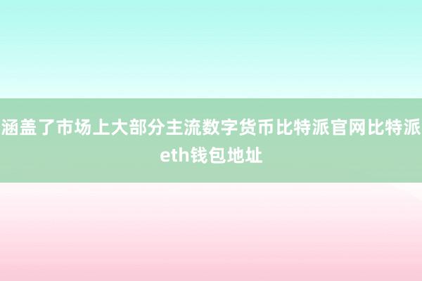 涵盖了市场上大部分主流数字货币比特派官网比特派eth钱包地址