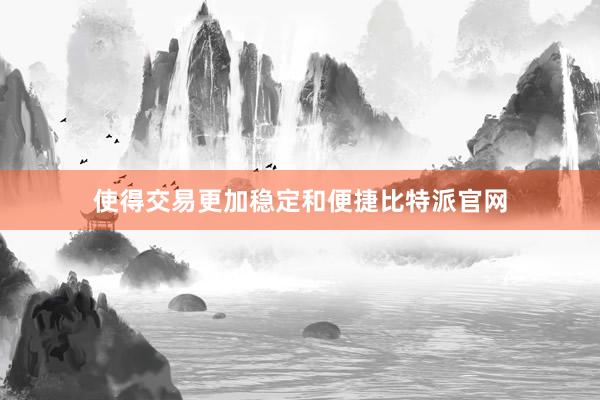 使得交易更加稳定和便捷比特派官网