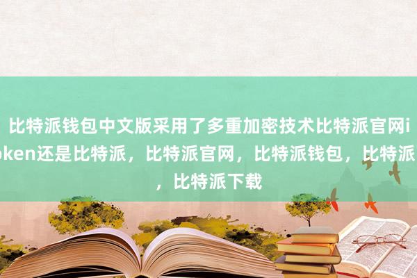 比特派钱包中文版采用了多重加密技术比特派官网imtoken还是比特派，比特派官网，比特派钱包，比特派下载