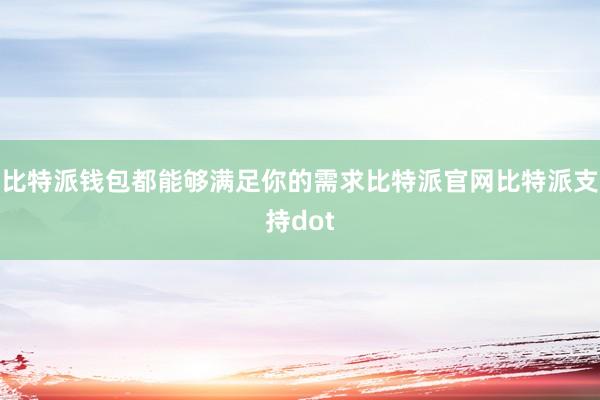 比特派钱包都能够满足你的需求比特派官网比特派支持dot