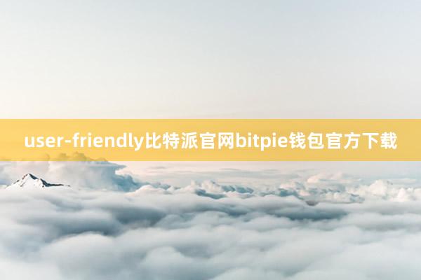 user-friendly比特派官网bitpie钱包官方下载