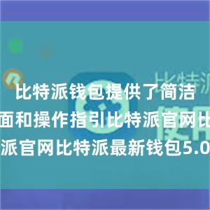 比特派钱包提供了简洁清晰的界面和操作指引比特派官网比特派最新钱包5.0版本