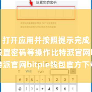 打开应用并按照提示完成注册和设置密码等操作比特派官网bitpie钱包官方下载