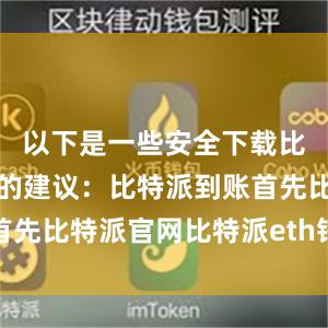 以下是一些安全下载比特派钱包的建议：比特派到账首先比特派官网比特派eth钱包地址