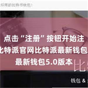 点击“注册”按钮开始注册账号比特派官网比特派最新钱包5.0版本