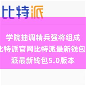 学院抽调精兵强将组成编研组比特派官网比特派最新钱包5.0版本