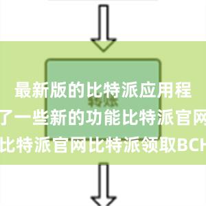 最新版的比特派应用程序还加入了一些新的功能比特派官网比特派领取BCHA