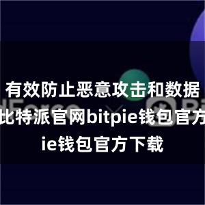 有效防止恶意攻击和数据泄露比特派官网bitpie钱包官方下载