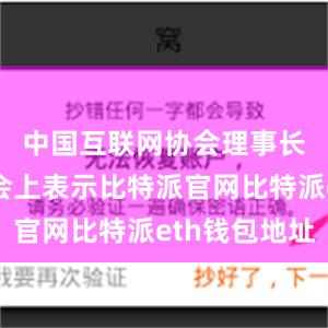 中国互联网协会理事长尚冰在会上表示比特派官网比特派eth钱包地址