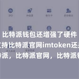 比特派钱包还增强了硬件钱包的支持比特派官网imtoken还是比特派，比特派官网，比特派钱包，比特派下载