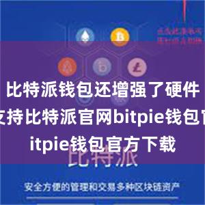 比特派钱包还增强了硬件钱包的支持比特派官网bitpie钱包官方下载