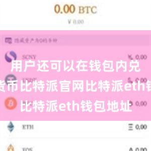 用户还可以在钱包内兑换不同货币比特派官网比特派eth钱包地址