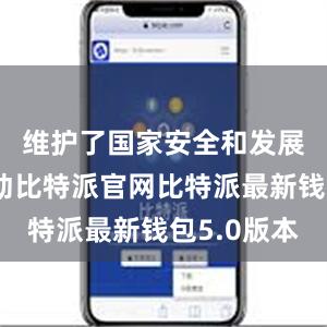 维护了国家安全和发展战略主动比特派官网比特派最新钱包5.0版本