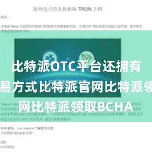 比特派OTC平台还拥有丰富的交易方式比特派官网比特派领取BCHA