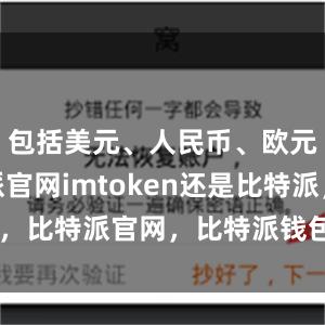 包括美元、人民币、欧元等比特派官网imtoken还是比特派，比特派官网，比特派钱包，比特派下载