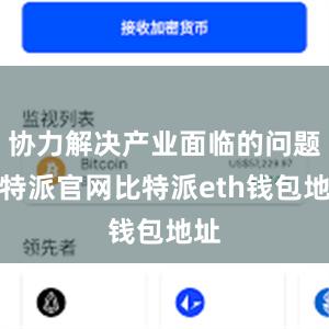 协力解决产业面临的问题比特派官网比特派eth钱包地址