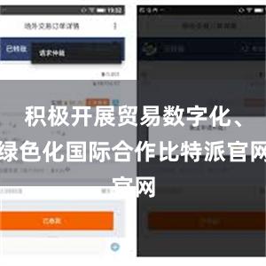 积极开展贸易数字化、绿色化国际合作比特派官网