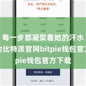 每一步都凝聚着她的汗水与努力比特派官网bitpie钱包官方下载