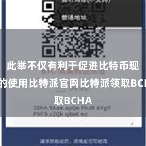 此举不仅有利于促进比特币现金的使用比特派官网比特派领取BCHA