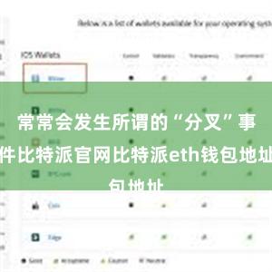 常常会发生所谓的“分叉”事件比特派官网比特派eth钱包地址