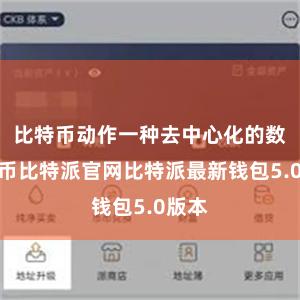 比特币动作一种去中心化的数字货币比特派官网比特派最新钱包5.0版本