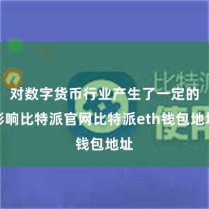 对数字货币行业产生了一定的影响比特派官网比特派eth钱包地址